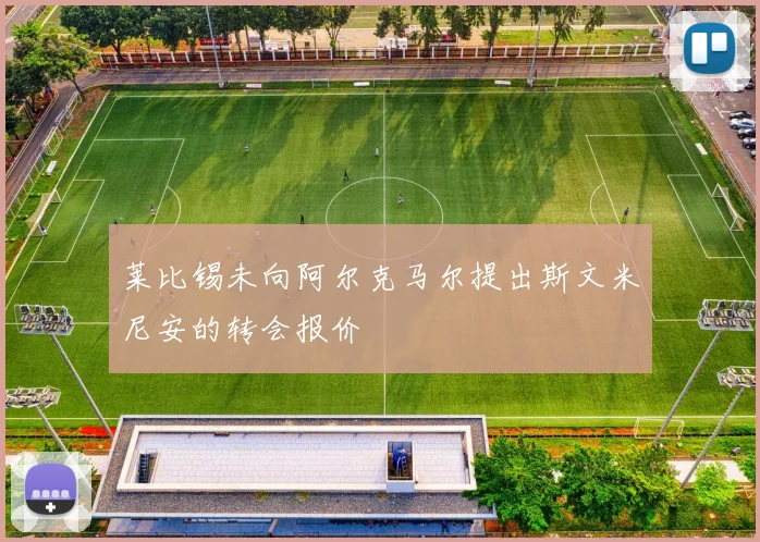 莱比锡未向阿尔克马尔提出斯文米尼安的转会报价
