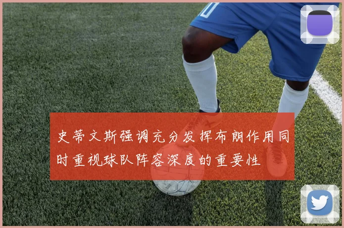 史蒂文斯强调充分发挥布朗作用同时重视球队阵容深度的重要性