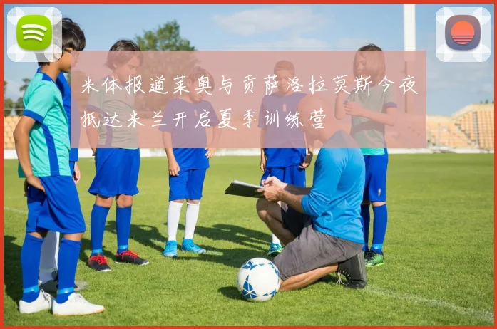 米体报道莱奥与贡萨洛拉莫斯今夜抵达米兰开启夏季训练营